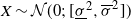 upper X tilde script upper N left parenthesis 0 semicolon left bracket sigma underbar squared comma sigma overbar squared right bracket right parenthesis