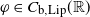 phi element of upper C Subscript normal b comma normal upper L normal i normal p Baseline left parenthesis double struck upper R right parenthesis