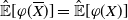 ModifyingAbove double struck upper E With caret left bracket phi left parenthesis upper X overbar right parenthesis right bracket equals ModifyingAbove double struck upper E With caret left bracket phi left parenthesis upper X right parenthesis right bracket