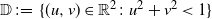 double struck upper D colon equals StartSet left parenthesis u comma v right parenthesis element of double struck upper R squared colon u squared plus v squared less than 1 EndSet