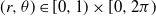 left parenthesis r comma theta right parenthesis element of left bracket 0 comma 1 right parenthesis times left bracket 0 comma 2 pi right parenthesis