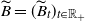 upper B overtilde equals left parenthesis upper B overtilde Subscript t Baseline right parenthesis Subscript t element of double struck upper R Sub Subscript plus