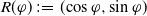upper R left parenthesis phi right parenthesis colon equals left parenthesis cosine phi comma sine phi right parenthesis