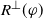 upper R Superscript up tack Baseline left parenthesis phi right parenthesis