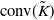 c o n v left parenthesis upper K overtilde right parenthesis