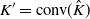 upper K prime equals c o n v left parenthesis ModifyingAbove upper K With caret right parenthesis