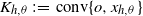 upper K Subscript h comma theta Baseline colon equals c o n v left brace o comma x Subscript h comma theta Baseline right brace