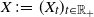upper X colon equals left parenthesis upper X Subscript t Baseline right parenthesis Subscript t element of double struck upper R Sub Subscript plus Subscript Baseline