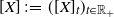 left bracket upper X right bracket colon equals left parenthesis left bracket upper X right bracket Subscript t Baseline right parenthesis Subscript t element of double struck upper R Sub Subscript plus Subscript Baseline