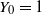 upper Y 0 equals 1