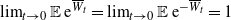 limit Underscript t right arrow 0 Endscripts double struck upper E normal e Superscript upper W overbar Super Subscript t Baseline equals limit Underscript t right arrow 0 Endscripts double struck upper E normal e Superscript minus upper W overbar Super Subscript t Baseline equals 1
