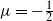 mu equals negative one half