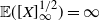 double struck upper E left parenthesis left bracket upper X right bracket Subscript normal infinity Superscript 1 divided by 2 Baseline right parenthesis equals normal infinity