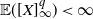 double struck upper E left parenthesis left bracket upper X right bracket Subscript normal infinity Superscript q Baseline right parenthesis less than normal infinity
