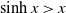 hyperbolic sine x greater than x