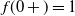 f left parenthesis 0 plus right parenthesis equals 1