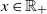 x element of double struck upper R Subscript plus