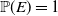 double struck upper P left parenthesis upper E right parenthesis equals 1