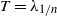 upper T equals lamda Subscript 1 divided by n