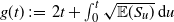 g left parenthesis t right parenthesis colon equals 2 t plus integral Subscript 0 Superscript t Baseline StartRoot double struck upper E left parenthesis upper S Subscript u Baseline right parenthesis EndRoot normal d u