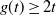 g left parenthesis t right parenthesis greater than or equals 2 t