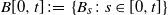 upper B left bracket 0 comma t right bracket colon equals StartSet upper B Subscript s Baseline colon s element of left bracket 0 comma t right bracket EndSet