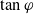 tangent phi