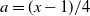 a equals left parenthesis x minus 1 right parenthesis divided by 4