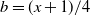 b equals left parenthesis x plus 1 right parenthesis divided by 4