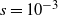 s equals 10 Superscript negative 3