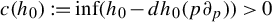 c left parenthesis h 0 right parenthesis colon equals inf left parenthesis h 0 minus d h 0 left parenthesis p partial differential Subscript p Baseline right parenthesis right parenthesis greater than 0