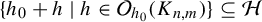 StartSet h 0 plus h vertical bar h element of script upper O Subscript h 0 Baseline left parenthesis upper K Subscript n comma m Baseline right parenthesis EndSet subset of or equal to script upper H