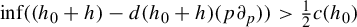 inf left parenthesis left parenthesis h 0 plus h right parenthesis minus d left parenthesis h 0 plus h right parenthesis left parenthesis p partial differential Subscript p Baseline right parenthesis right parenthesis greater than one half c left parenthesis h 0 right parenthesis