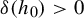 delta left parenthesis h 0 right parenthesis greater than 0