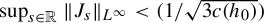sup Underscript s element of double struck upper R Endscripts StartMetric upper J Subscript s Baseline EndMetric Subscript upper L Sub Superscript infinity Baseline less than left parenthesis 1 divided by StartRoot 3 c left parenthesis h 0 right parenthesis EndRoot right parenthesis