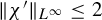 StartMetric chi Superscript prime Baseline EndMetric Subscript upper L Sub Superscript infinity Baseline less than or equals 2