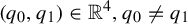 left parenthesis q 0 comma q 1 right parenthesis element of double struck upper R Superscript 4 Baseline comma q 0 not equals q 1