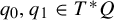 q 0 comma q 1 element of upper T Superscript asterisk Baseline upper Q