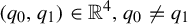 left parenthesis q 0 comma q 1 right parenthesis element of double struck upper R Superscript 4 Baseline comma q 0 not equals q 1