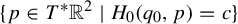 StartSet p element of upper T Superscript asterisk Baseline double struck upper R squared vertical bar upper H 0 left parenthesis q 0 comma p right parenthesis equals c EndSet