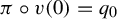 pi ring v left parenthesis 0 right parenthesis equals q 0