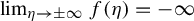 limit Underscript eta right arrow plus or minus infinity Endscripts f left parenthesis eta right parenthesis equals negative infinity