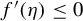 f prime left parenthesis eta right parenthesis less than or equals 0