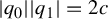 StartAbsoluteValue q 0 EndAbsoluteValue StartAbsoluteValue q 1 EndAbsoluteValue equals 2 c