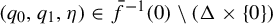 left parenthesis q 0 comma q 1 comma eta right parenthesis element of ModifyingAbove f With bar Superscript negative 1 Baseline left parenthesis 0 right parenthesis minus left parenthesis normal upper Delta times StartSet 0 EndSet right parenthesis