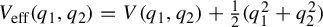 upper V Subscript eff Baseline left parenthesis q 1 comma q 2 right parenthesis equals upper V left parenthesis q 1 comma q 2 right parenthesis plus one half left parenthesis q 1 squared plus q 2 squared right parenthesis