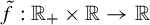 f overtilde colon double struck upper R Subscript plus Baseline times double struck upper R right arrow double struck upper R