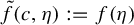 ModifyingAbove f With tilde left parenthesis c comma eta right parenthesis colon equals f left parenthesis eta right parenthesis