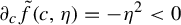 partial differential Subscript c Baseline ModifyingAbove f With tilde left parenthesis c comma eta right parenthesis equals minus eta squared less than 0