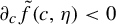 partial differential Subscript c Baseline ModifyingAbove f With tilde left parenthesis c comma eta right parenthesis less than 0